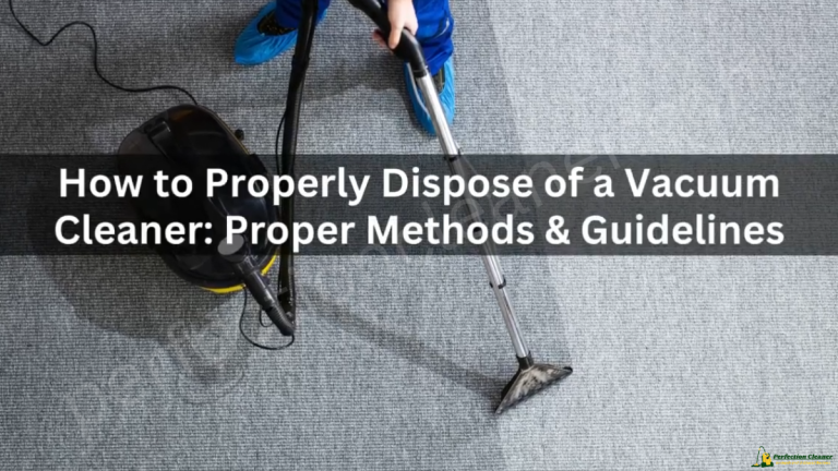 How to Dispose of Vacuum Cleaner Easily and Efficiently? 12 How to Dispose of Vacuum Cleaner Easily and Efficiently?