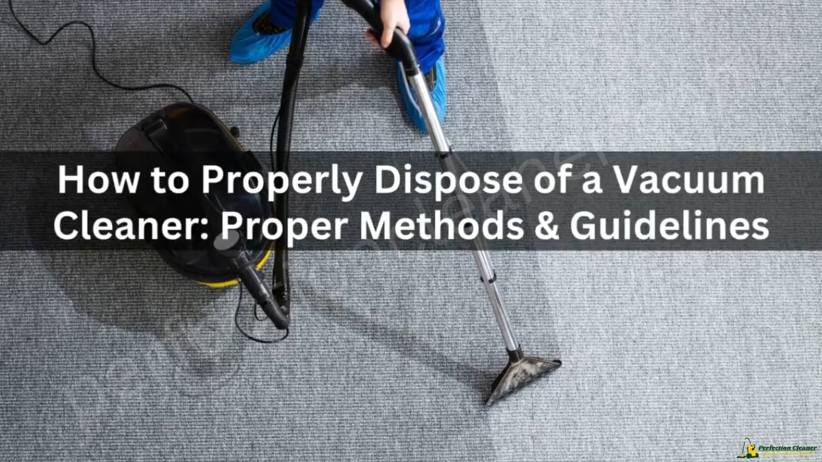 How to Dispose of Vacuum Cleaner Easily and Efficiently?