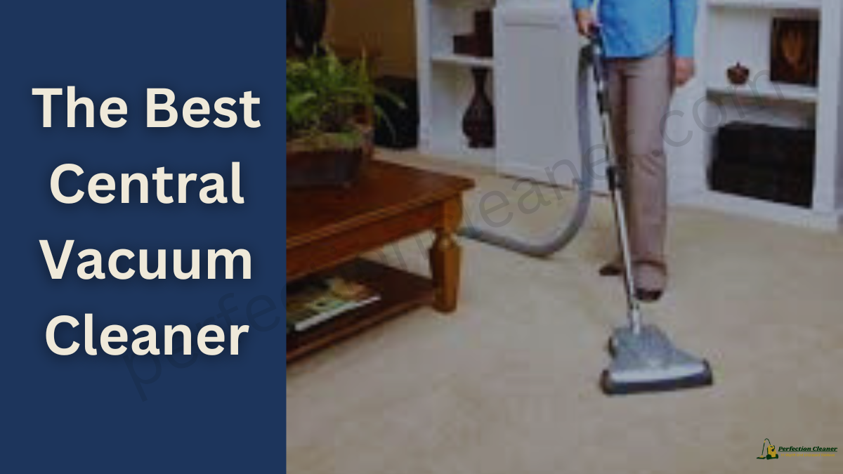 Choosing the Best Central Vacuum Cleaner