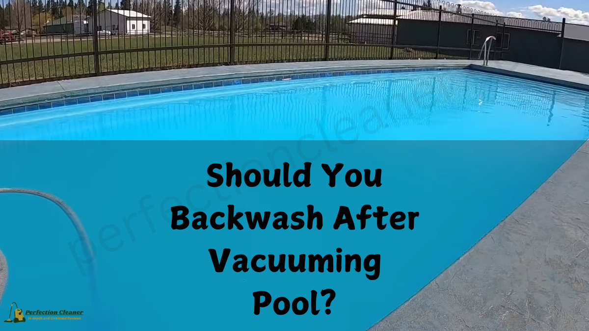Should You Backwash After Vacuuming Pool?