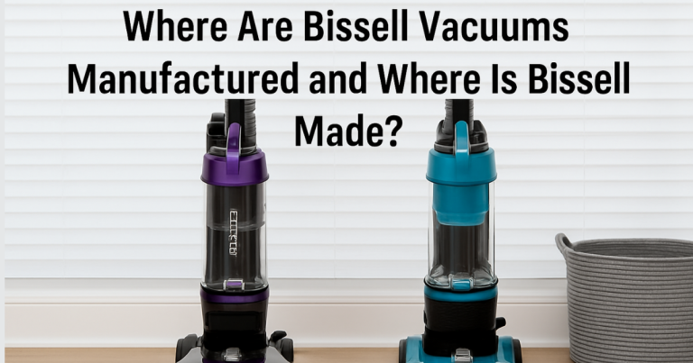 Where Are Bissell Vacuums Manufactured and Where Is Bissell Vacuums Made? 6 Where Are Bissell Vacuums Manufactured and Where Is Bissell Vacuums Made?